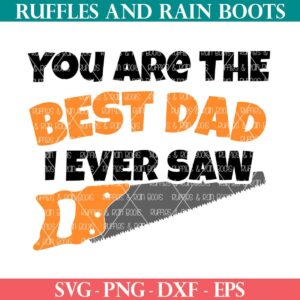 fathers day svg from ruffles and rain boots which says you are the best dad i ever saw and has a hand drawn saw svg