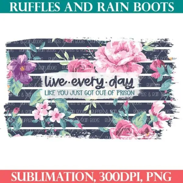 funny sublimation of live every day from ruffles and rain boots