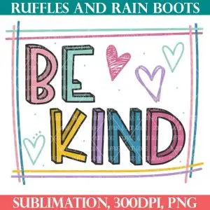 be kind sublimation with hearts layered font and border from ruffles and rain boots