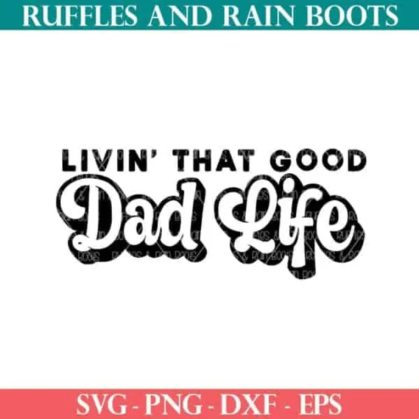 Livin' that good dad life SVG file from Ruffles and Rain Boots SVG.