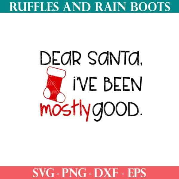 Dear Santa I've been mostly good SVG with Stocking from Ruffles and Rain Boots SVG.