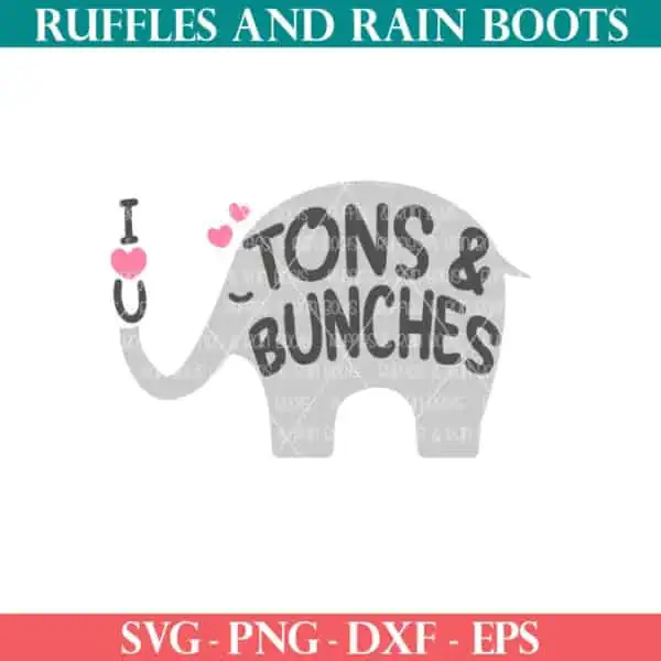 Elephant SVG for Cricut and Silhouette with I love you tons and bunches text from Ruffles and Rain Boots free SVG.