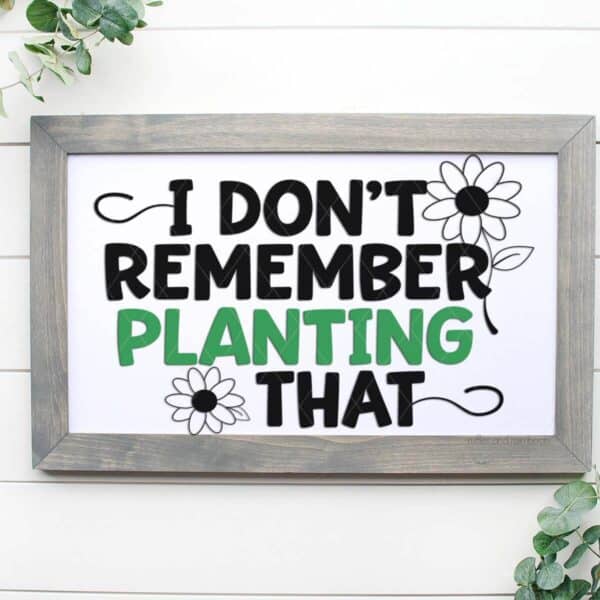 Vertical image collage with framed sign which reads I don't remember planting that in green and black vinyl.
