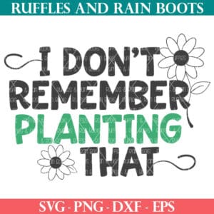 I don't remember planting that from Ruffles and Rain Boots SVG for Cricut and Silhouette.