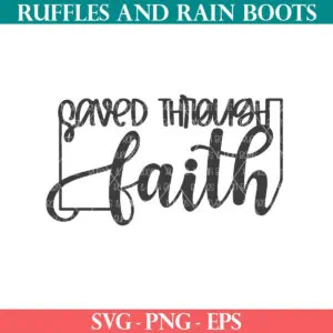 Free saved through faith SVG from Ruffles and Rain Boots SVG free.